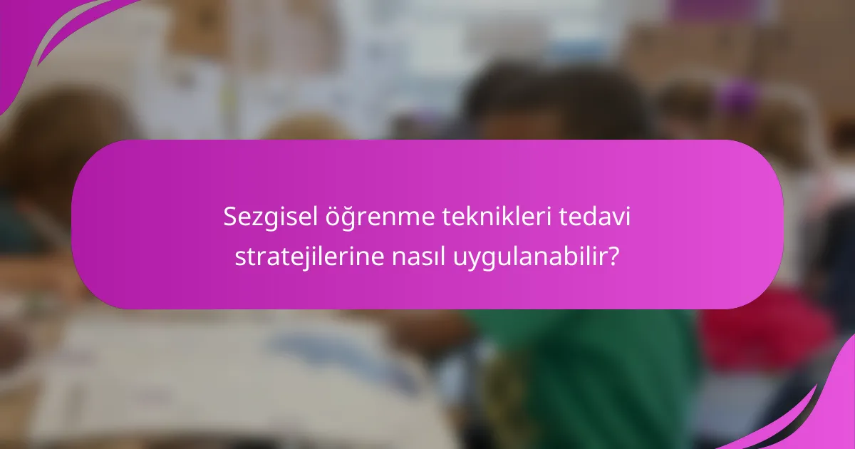 Sezgisel öğrenme teknikleri tedavi stratejilerine nasıl uygulanabilir?
