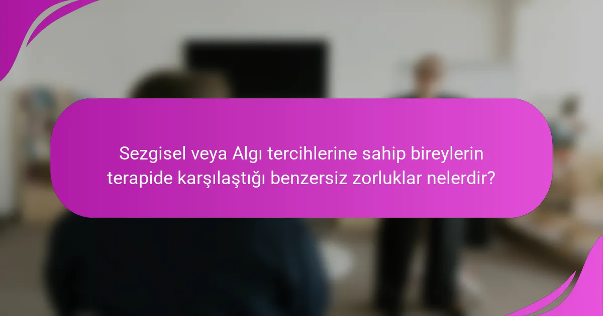 Sezgisel veya Algı tercihlerine sahip bireylerin terapide karşılaştığı benzersiz zorluklar nelerdir?