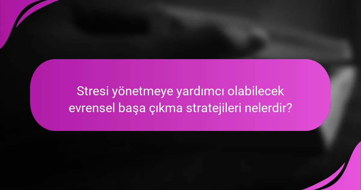 Stresi yönetmeye yardımcı olabilecek evrensel başa çıkma stratejileri nelerdir?