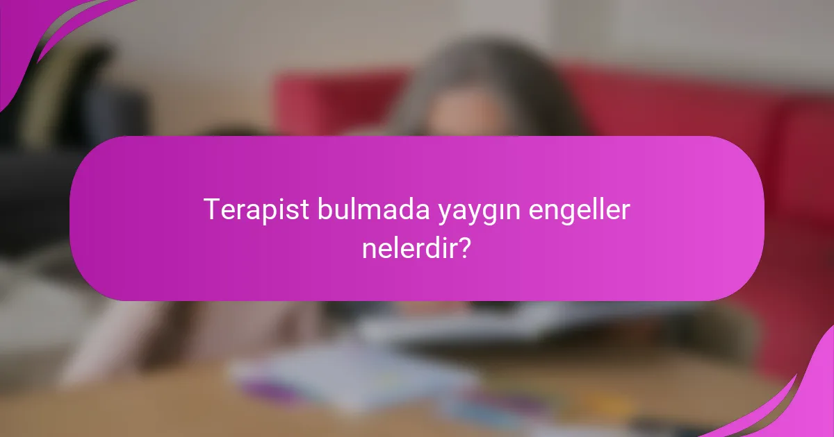 Terapist bulmada yaygın engeller nelerdir?