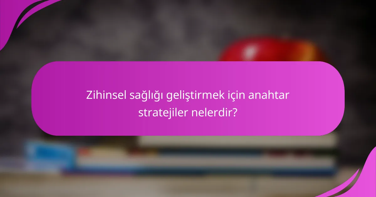 Zihinsel sağlığı geliştirmek için anahtar stratejiler nelerdir?