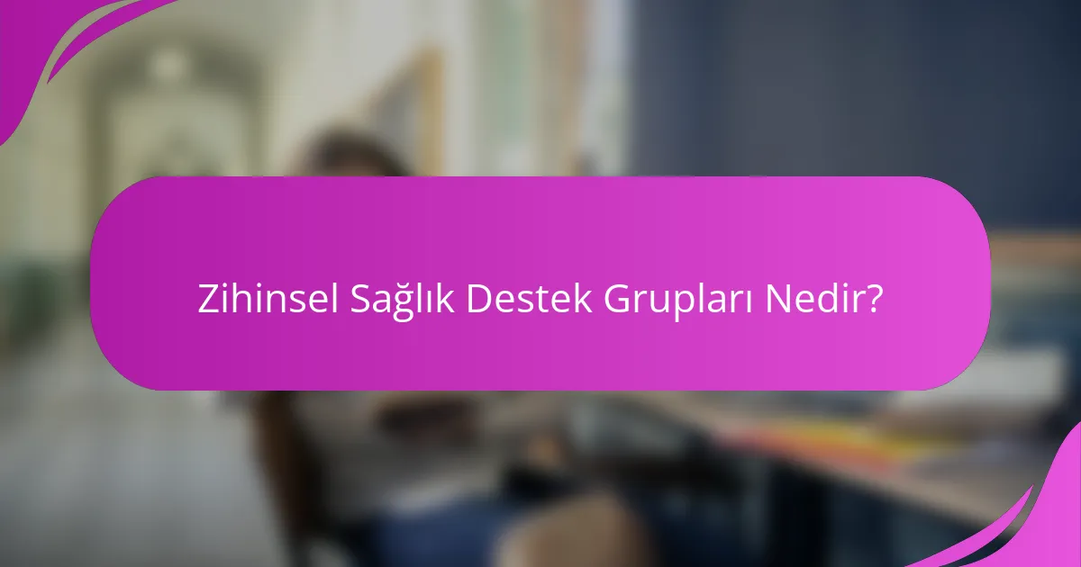 Zihinsel Sağlık Destek Grupları Nedir?