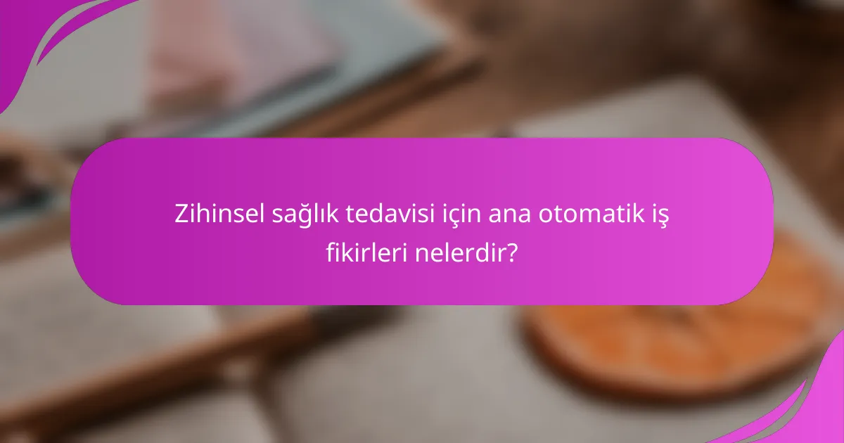 Zihinsel sağlık tedavisi için ana otomatik iş fikirleri nelerdir?