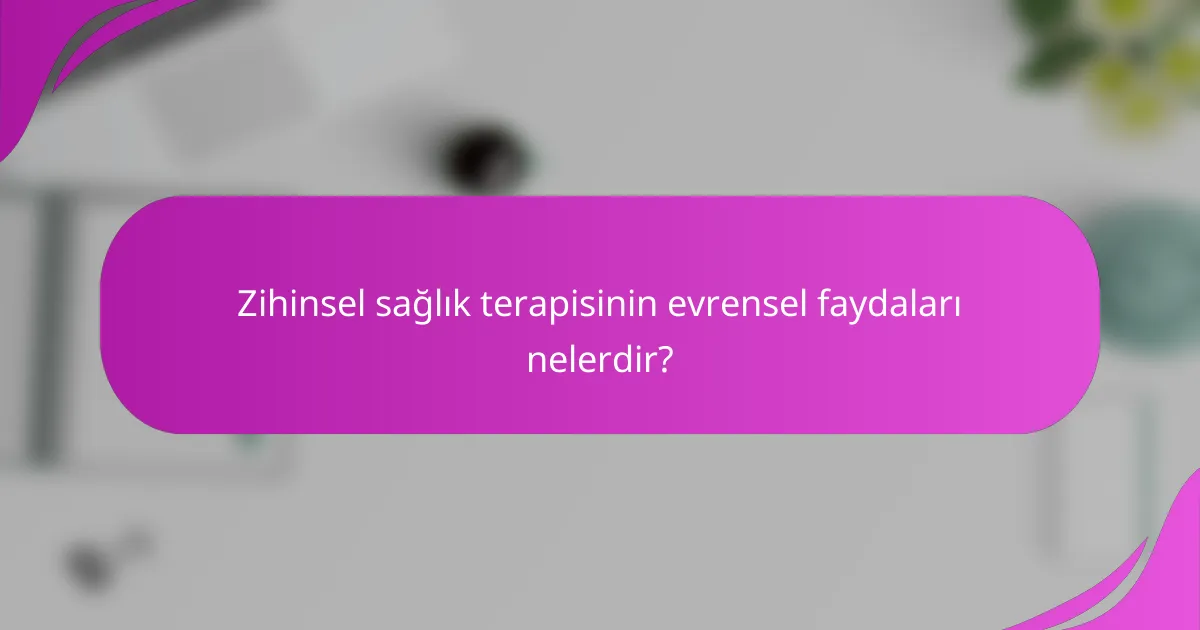 Zihinsel sağlık terapisinin evrensel faydaları nelerdir?