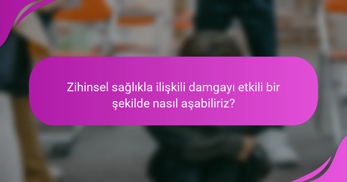 Zihinsel sağlıkla ilişkili damgayı etkili bir şekilde nasıl aşabiliriz?