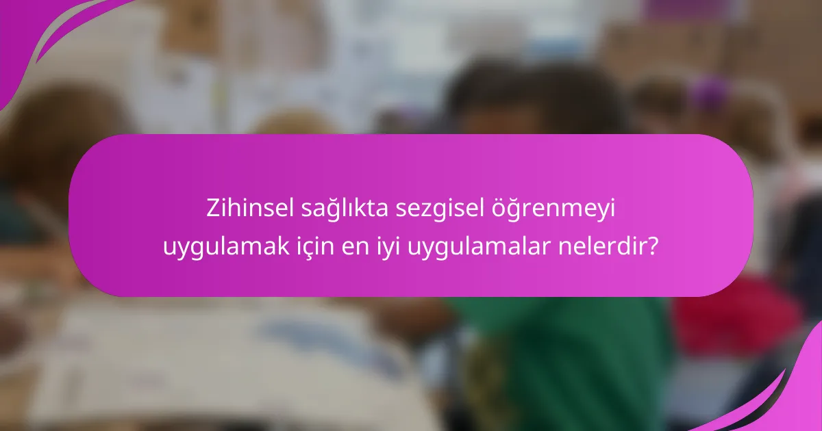 Zihinsel sağlıkta sezgisel öğrenmeyi uygulamak için en iyi uygulamalar nelerdir?